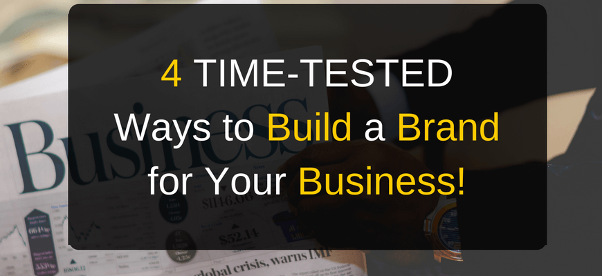 4 TIME-TESTED Ways to Build a Brand for Your Business!