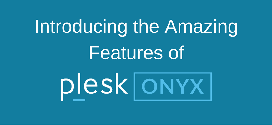 Introducing the Amazing Features of Plesk Onyx