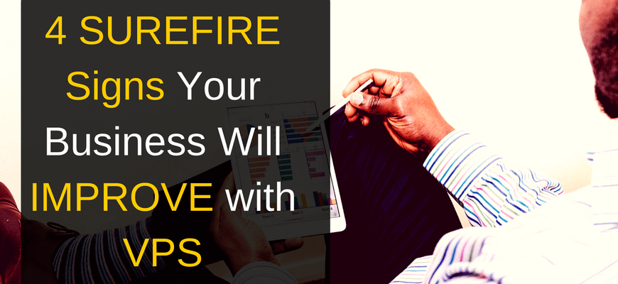 4 SUREFIRE Signs Your Business Will IMPROVE with VPS