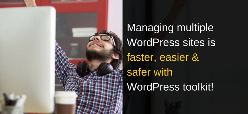 Managing multiple wordpress sites is faster, easier & safer with WordPress toolkit!