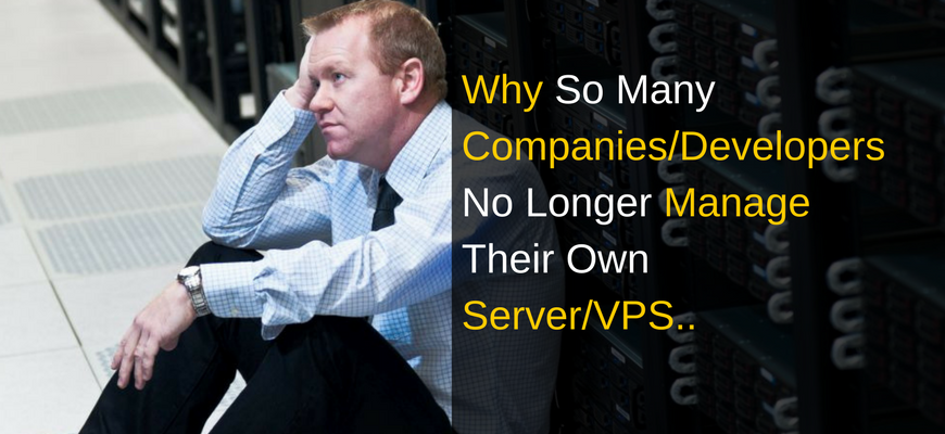 WHY So Many Companies/Developers No Longer Manage Their Own Server/VPS..