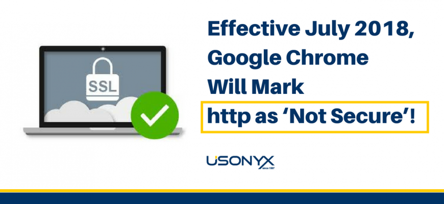 Effective July 2018, Google Chrome Will Mark http as ‘Not Secure’!